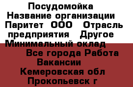 Посудомойка › Название организации ­ Паритет, ООО › Отрасль предприятия ­ Другое › Минимальный оклад ­ 23 000 - Все города Работа » Вакансии   . Кемеровская обл.,Прокопьевск г.